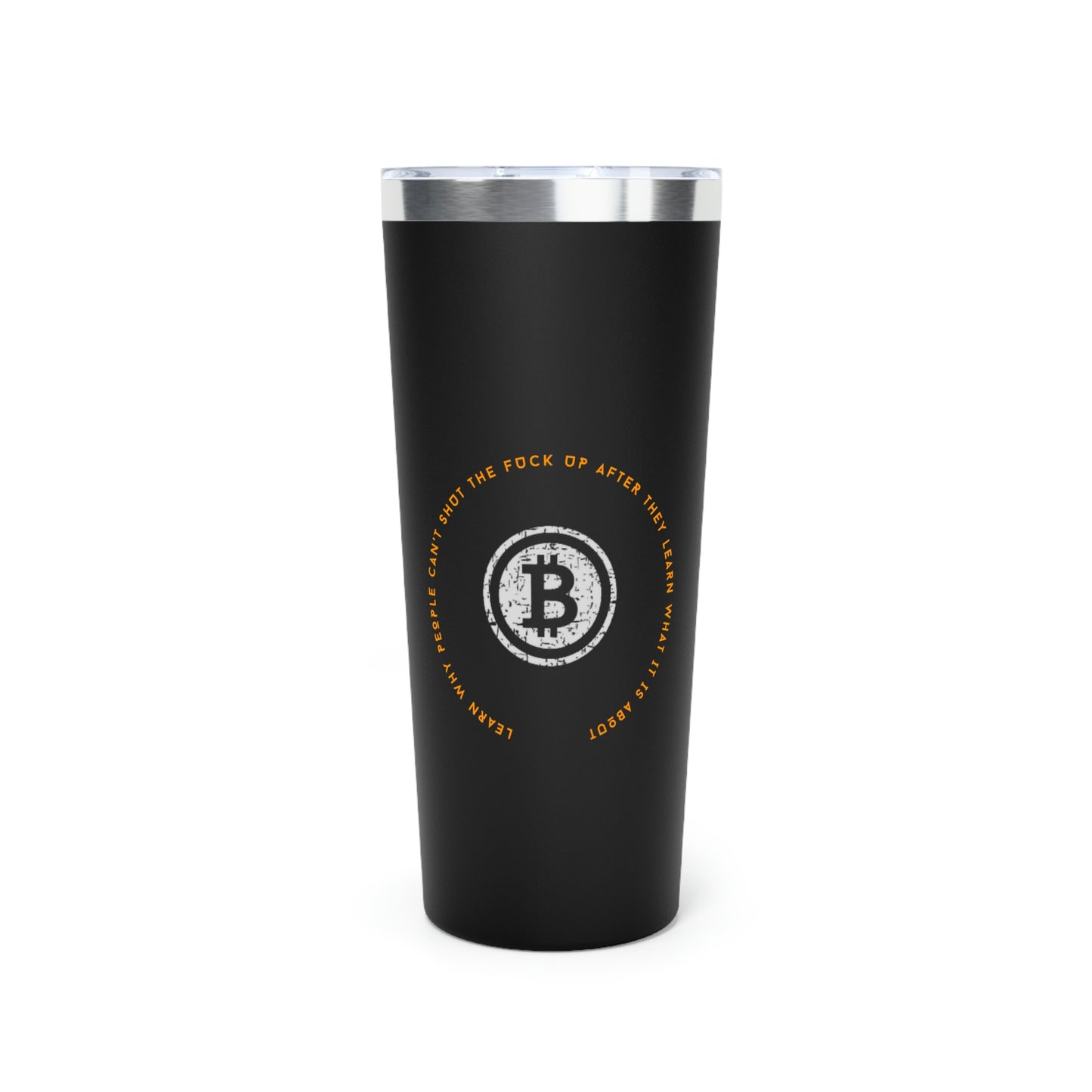 Bitcoin LYFE Shut Up Tumbler, 22oz